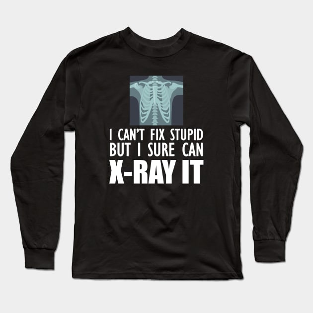 Radiology Tech - I can't fix stupid but I sure can X-Ray It Long Sleeve T-Shirt by KC Happy Shop